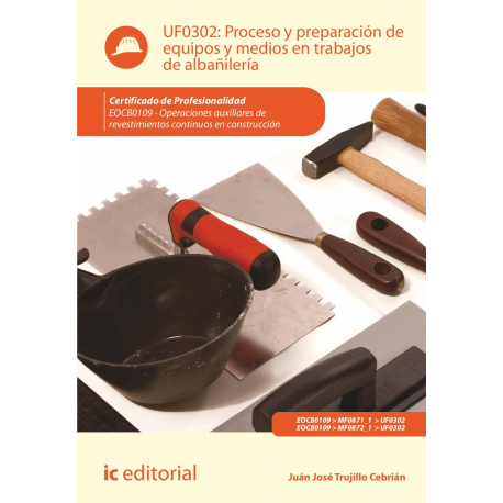 UF0302 Proceso y preparación de equipos y medios en trabajos de albañilería (2ª Ed.)