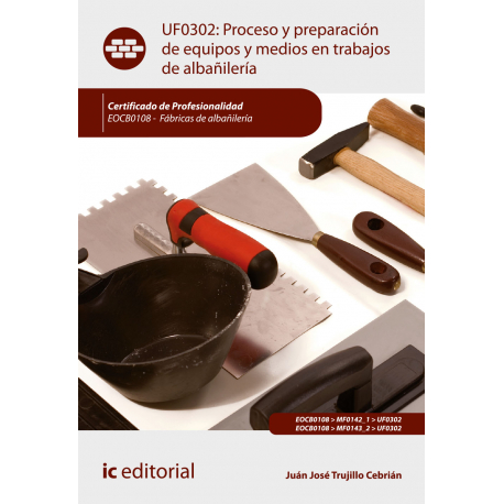 Proceso y preparación de equipos y medios en trabajos de albañilería UF0302