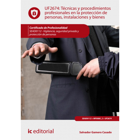 Técnicas y procedimientos profesionales en la protección de personas, instalaciones y bienes UF2674
