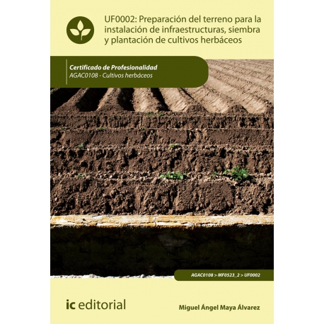Preparación del terreno para la instalación de infraestructuras, siembra y plantación de cultivos herbáceos UF0002 (2ª Ed.)