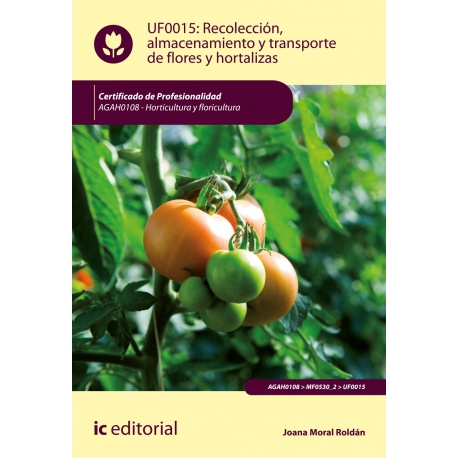 Recolección, almacenamiento y transporte de flores y hortalizas - UF0015 (2ª Ed.)