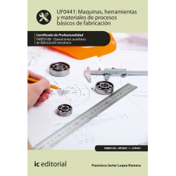 Máquinas, herramientas y materiales de procesos básicos de fabricación UF0441 (2ª Ed.)