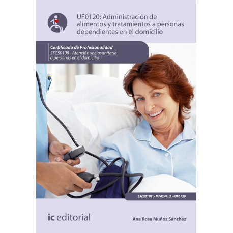 Administración de alimentos y tratamientos a personas dependientes en el domicilio UF0120 (2ª Ed.)
