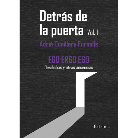 Detrás de la puerta. Vol.1 EGO ERGO EGO Desdichas y otras ausencias
